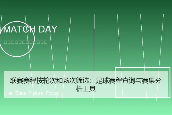 联赛赛程按轮次和场次筛选：足球赛程查询与赛果分析工具